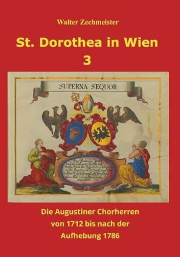 St. Dorothea in Wien 3: Die Augustiner Chorherren von 1712 bis nach der Aufhebung 1786