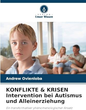 KONFLIKTE & KRISEN Intervention bei Autismus und Alleinerziehung: Ein transformativer phänomenologischer Ansatz