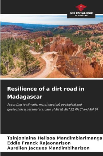 Resilience of a dirt road in Madagascar: According to climatic, morphological, geological and geotechnical parameters: case of RN 10, RNT 23, RN 31 and RIP 84