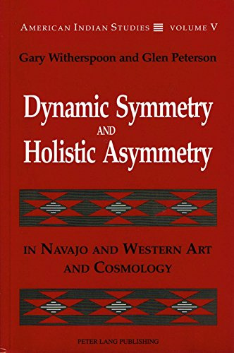 Dynamic Symmetry and Holistic Asymmetry: In Navajo and Western Art and Cosmology (American Indian Studies, Band 5)