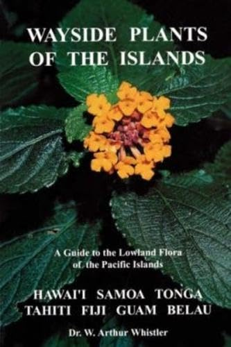 Wayside Plants of the Islands: A Guide to the Lowland Flora of the Pacific Islands