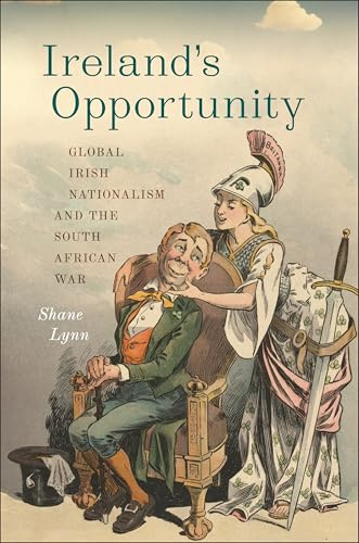 Ireland's Opportunity: Global Irish Nationalism and the South African War (The Glucksman Irish Diaspora Series)