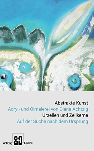 Abstrakte Kunst Acryl- und Ölmalerei von Diana Achtzig Urzellen und Zellkerne - Auf der Suche nach dem Ursprung: Museum und Galerie
