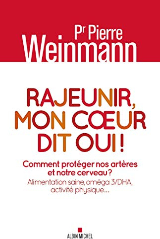 Rajeunir, mon coeur dit oui !: Comment protéger nos artères et notre cerveau ? Alimentation saine, oméga 3/DHA, activité physique