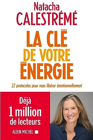 La Clé de votre énergie: 22 protocoles pour vous libérer émotionnellement