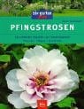 Pfingstrosen: Die schönsten Stauden- und Strauchpäonien. Pflanzen - Pflegen - Vermehren