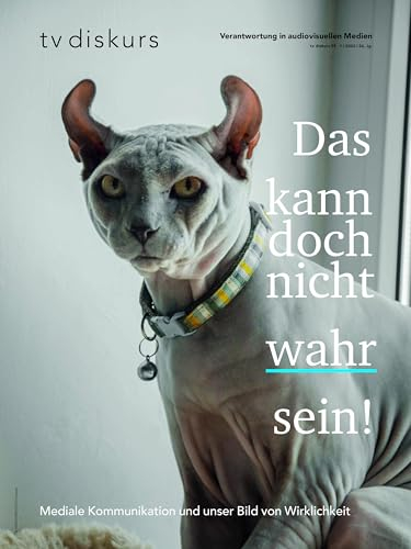Das kann doch nicht wahr sein!: Mediale Kommunikation und unser Bild von Wirklichkeit (tv diskurs. Verantwortung in audiovisuellen Medien)