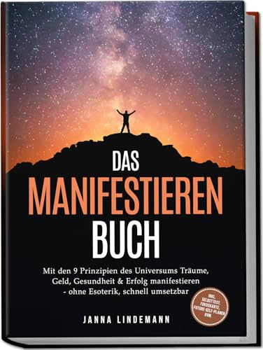 Das Manifestieren Buch: Mit den 9 Prinzipien des Universums Träume, Geld, Gesundheit & Erfolg manifestieren – ohne Esoterik, schnell umsetzbar – inkl. Selbsttest, Fokuskarte, Future-Self-Planer uvm.