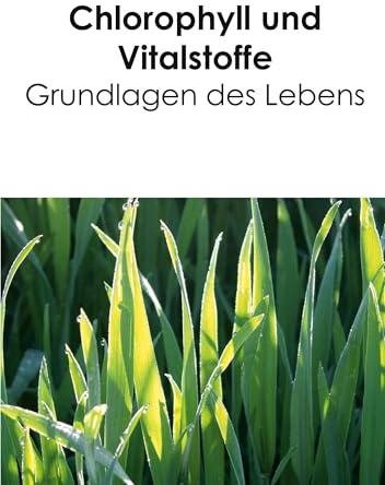 Chlorophyll und Vitalstoffe - Grundlagen des Lebens