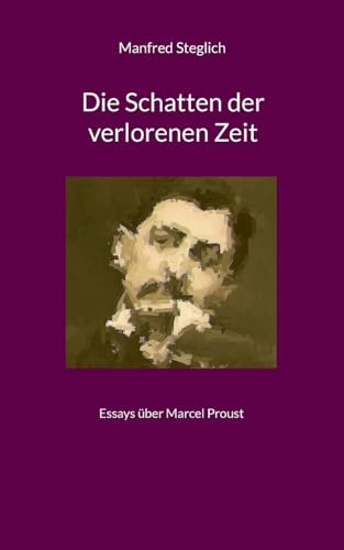 Die Schatten der verlorenen Zeit: Essays über Marcel Proust