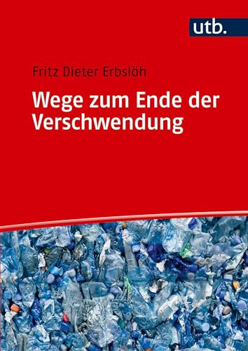 Wege zum Ende der Verschwendung: Entsorgung, Recycling, Kreislaufwirtschaft, Nachhaltigkeit