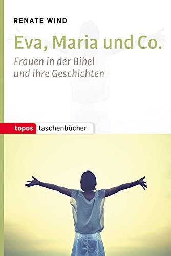 Eva, Maria und Co.: Frauen in der Bibel und ihre Geschichten (Topos Taschenbücher)