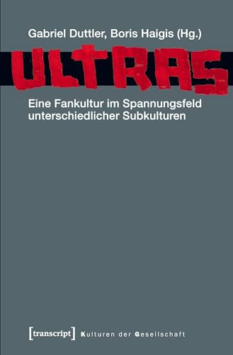 Ultras: Eine Fankultur im Spannungsfeld unterschiedlicher Subkulturen (Kulturen der Gesellschaft)