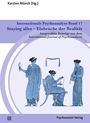 Internationale Psychoanalyse Band 17: Staying alive – Einbrüche der Realität: Ausgewählte Beiträge aus dem International Journal of Psychoanalysis