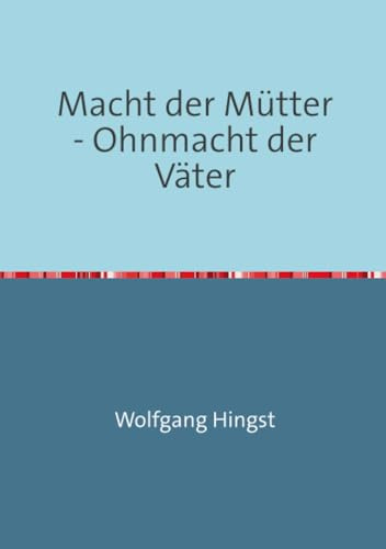 Macht der Mütter - Ohnmacht der Väter