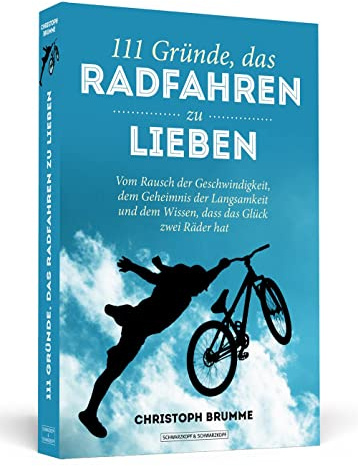 111 Gründe, das Radfahren zu lieben: Vom Rausch der Geschwindigkeit, dem Geheimnis der Langsamkeit und dem Wissen, dass das Glück zwei Räder hat