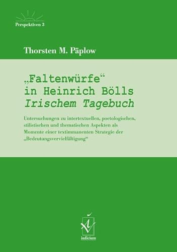 Faltenwürfe in Heinrich Bölls Irischem Tagebuch: Untersuchungen zu intertextuellen, poetologischen, stilistischen und thematischen Aspekten als ... zur deutschsprachigen Literatur und Kultur)
