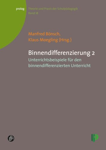 Binnendifferenzierung: Teil 2: Unterrichtsbeispiele für den binnendifferenzierten Unterricht (Theorie und Praxis der Schulpädagogik) (prolog – Theorie und Praxis der Schulpädagogik)
