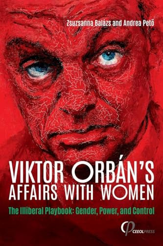 Viktor Orbán's Affairs with Women: The Illiberal Playbook: Gender, Power, and Control