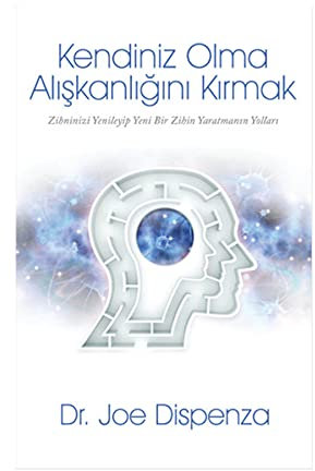 Kendiniz Olma Aliskanligini Kirmak: Zihninizi Yenileyip Yeni Bir Zihin Yaratmanin Yollari