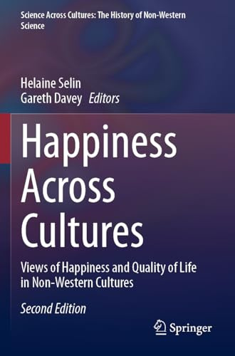 Happiness Across Cultures: Views of Happiness and Quality of Life in Non-Western Cultures (Science Across Cultures: The History of Non-Western Science, Band 6)