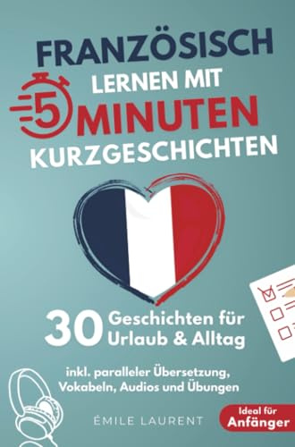 Französisch lernen mit 5-Minuten Kurzgeschichten | 30 einfache & praxisnahe Geschichten für Urlaub & Alltag