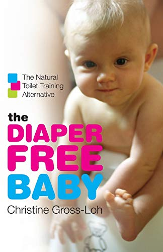 The Diaper-Free Baby: The Natural Toilet Training Alternative – A Practical Elimination Communication Guide for Responsive Parenting and Happier Infants