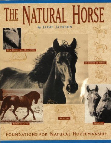 The Natural Horse: Foundations for the Natural Horsemanship: Foundations for Natural Horsemanship
