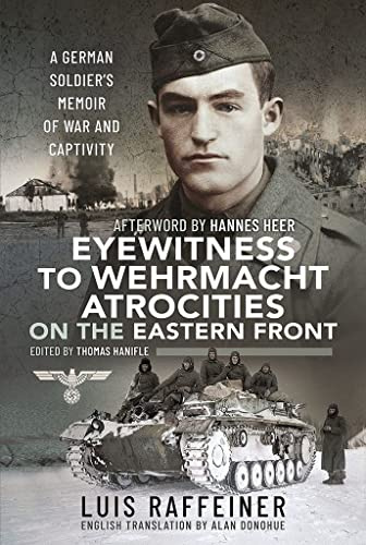 Eyewitness to Wehrmacht Atrocities on the Eastern Front: A German Soldier s Memoir of War and Captivity