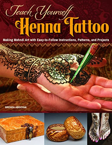 Teach Yourself Henna Tattoo: Making Mehndi Art with Easy-To-Follow Instructions, Patterns, and Projects