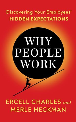 Why People Work: Discovering Your Employees' HIDDEN EXPECTATIONS