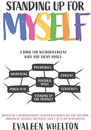 Standing Up for Myself: An empowering book for Neurodivergent kids and teens about boundaries, sensitivity, personal space, consent, power play and self advocacy