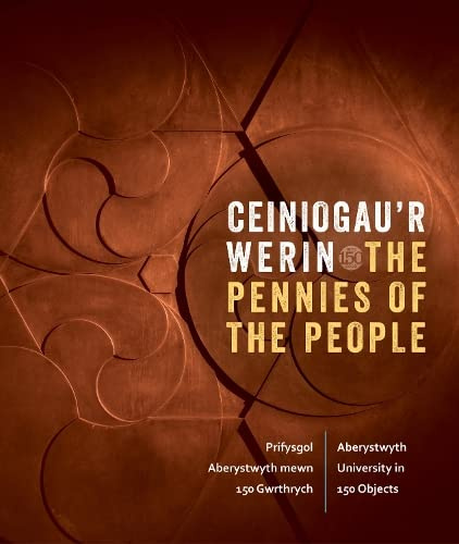Ceiniogau'r Werin / The Pennies of the People: Prifysgol Aberystwyth mewn 150 Gwrthrych / Aberystwyth University in 150 Objects