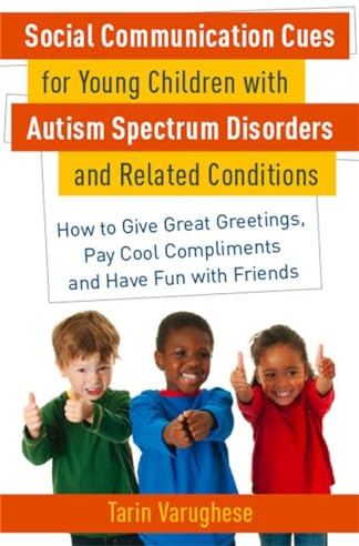 Social Communication Cues for Young Children with Autism Spectrum Disorders and Related Conditions: How to Give Great Greetings, Pay Cool Compliments and Have Fun with Friends