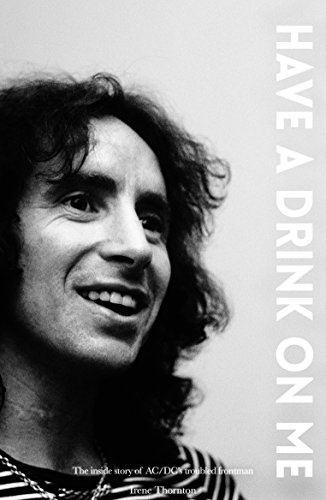Bon Scott: Have a Drink on Me: The Inside Story of Ac/DC's Troubled Frontman