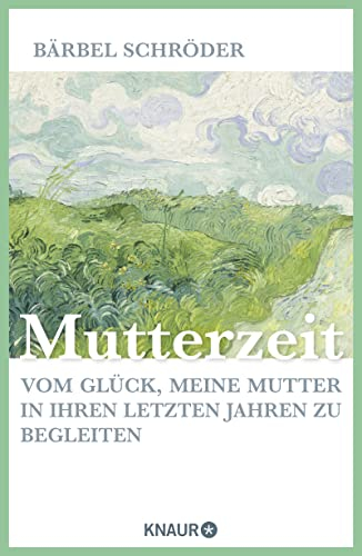Mutterzeit: Vom Glück, meine Mutter in ihren letzten Jahren zu begleiten