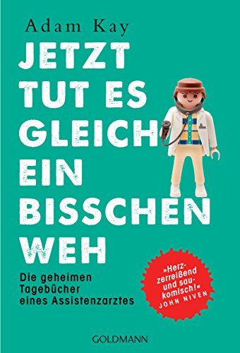 Jetzt tut es gleich ein bisschen weh: Die geheimen Tagebücher eines Assistenzarztes - Herzzerreißend und saukomisch! John Niven