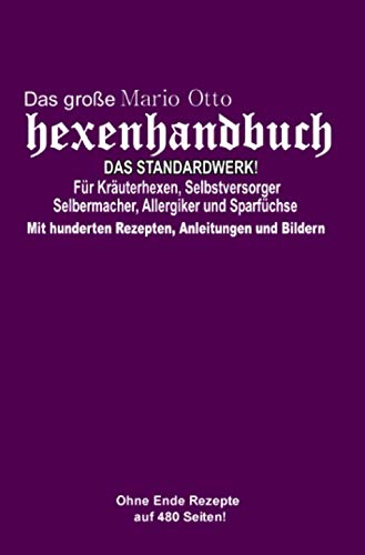 Das große Mario Otto Hexenhandbuch - DAS STANDARDWERK!: Für Kräuterhexen, Selbstversorger und Selbermacher, Allergiker und Sparfüchse: Mit hunderten Rezepten, Anleitungen und Bildern auf 480 Seiten