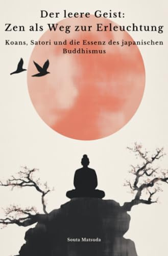 Der leere Geist: Zen als Weg zur Erleuchtung: Koans, Satori und die Essenz des japanischen Buddhismus