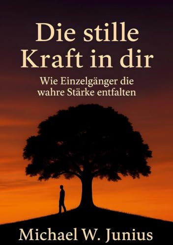 Die stille Kraft in dir: Wie Einzelgänger die wahre Stärke entfalten