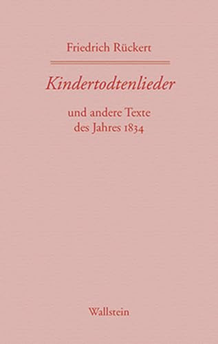 Kindertodtenlieder und andere Texte des Jahres 1834 (Friedrich Rückerts Werke. Historisch-kritische Ausgabe. Schweinfurter Edition)