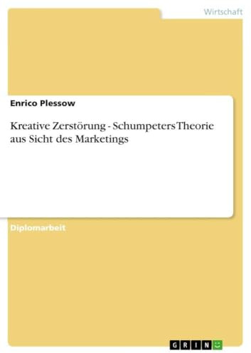 Kreative Zerstörung- Schumpeters Theorie aus Sicht des Marketings: Diplomarbeit