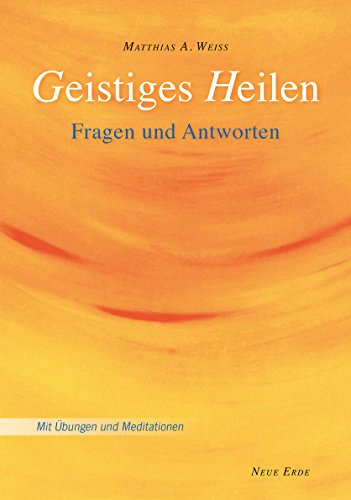 Geistiges Heilen: Fragen und Antworten – Mit Übungen und Meditationen: Fragen & Antworten