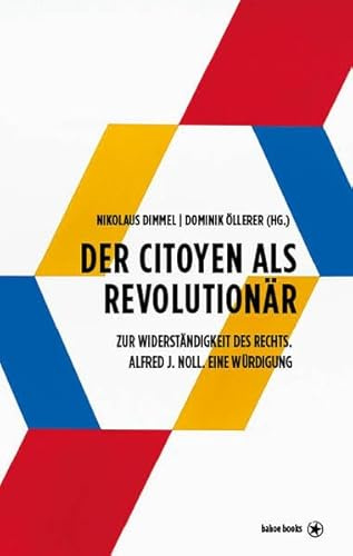 Der Citoyen als Revolutionär: Zur Widerständigkeit des Rechts. Alfred J. Noll. Eine Würdigung