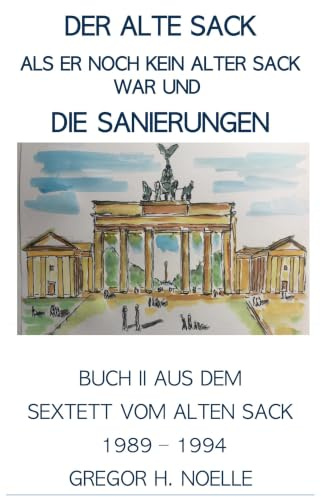 Der alte Sack, als er noch kein alter Sack war, und die Sanierungen: Das Sextett vom alten Sack - Buch II, 1989 - 1994
