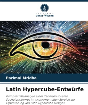 Latin Hypercube-Entwürfe: Komplexitätsanalyse eines iterierten lokalen Suchalgorithmus im experimentellen Bereich zur Optimierung von Latin Hypercube Designs