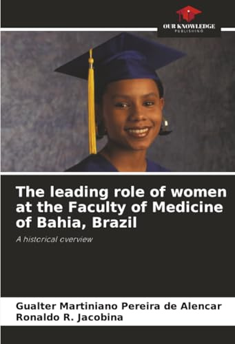 The leading role of women at the Faculty of Medicine of Bahia, Brazil: A historical overview