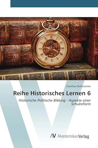 Reihe Historisches Lernen 6: Historische Politische Bildung - Aspekte einer Schulreform