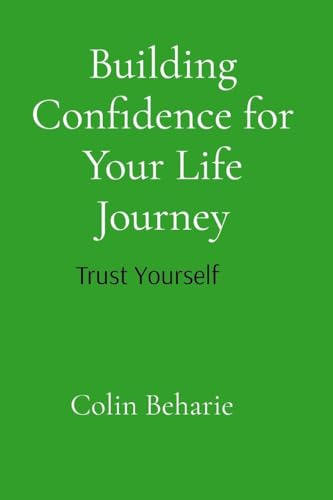 Building Confidence for Your Life Journey: Trust Your Self: Trust Your Choices