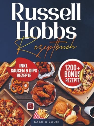 Russell Hobbs Rezeptbuch: Mit vielen leckeren Airfryer Rezepten für Groß und Klein | Inkl. Bonus: In 15 Minuten auf dem Tisch - Schnelle Rezepte für jeden Tag